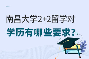 南昌大学2+2留学对学历有哪些要求？