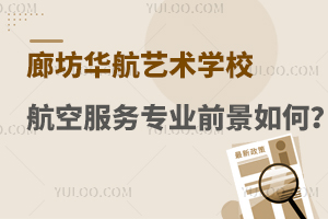 廊坊华航艺术学校航空服务专业就业前景如何？