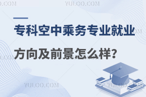 專科空中乘務專業就業方向及前景怎么樣?點擊查看詳情!