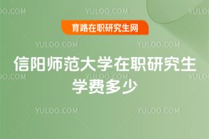 信阳师范大学在职研究生学费多少