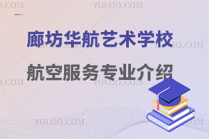 廊坊华航艺术学校航空服务专业介绍信息