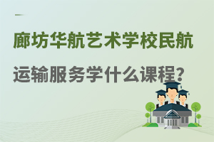 廊坊华航艺术学校民航运输服务专业学什么课程？