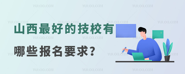 山西最好的技校有哪些报名要求?