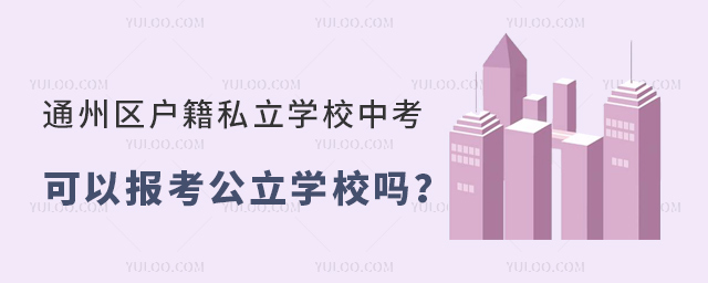 通州区户籍私立学校中考可以报考公立学校吗