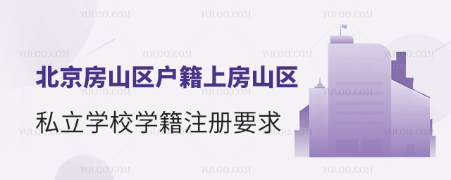 北京房山区户籍上房山区私立学校学籍注册要求