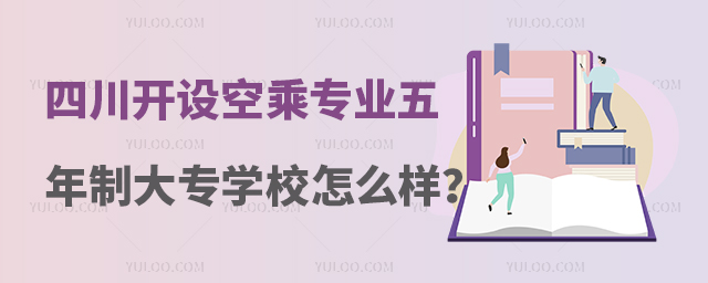 四川開設空乘專業的五年制大專學校怎么樣?
