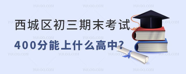 西城区初三期末考试400分能上什么高中