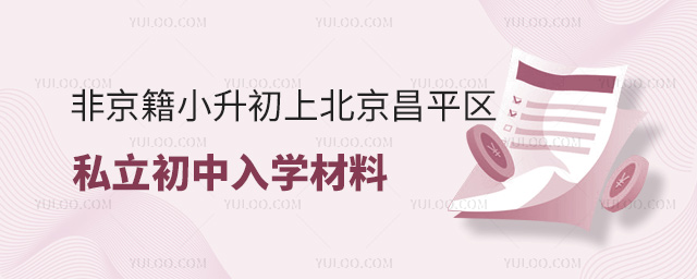非京籍小升初上北京昌平区私立初中入学材料