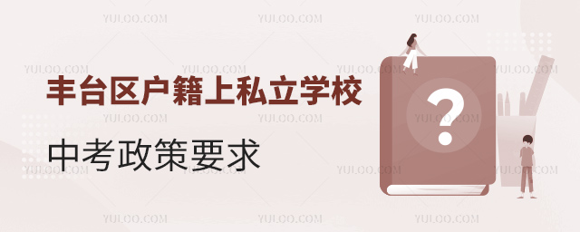 丰台区户籍上私立学校中考政策要求
