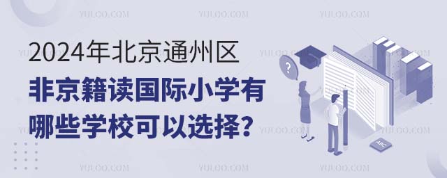 2024年北京通州区非京籍读国际小学有哪些学校可以选择