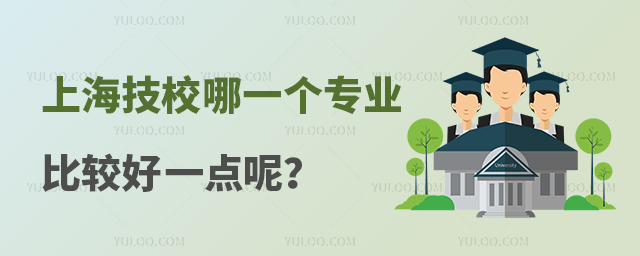 上海技校哪一个专业比较好一点呢?