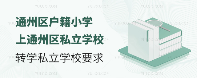 通州区户籍小学上通州区私立学校转学私立学校要求