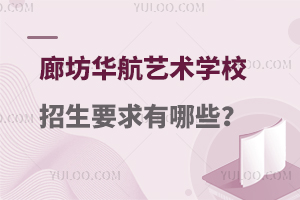 廊坊华航艺术学校招生要求有哪些内容？