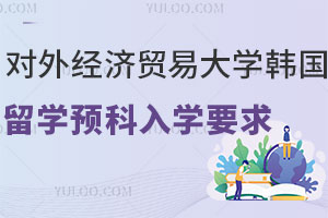 对外经济贸易大学韩国留学预科入学要求及课程设置