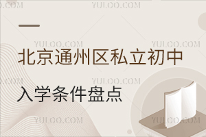 2024年北京通州区私立初中入学条件盘点!含京籍/非京籍