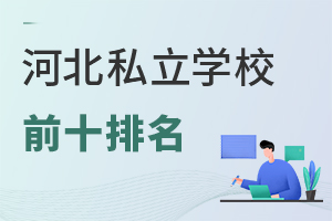 2025年河北前十名私立学校排名一览!哪所学校值得选择?