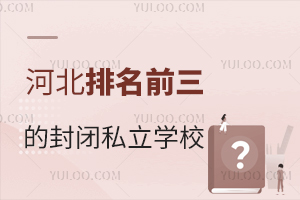 河北排名前三的封闭私立学校有哪些