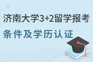 济南大学3+2留学报考条件是什么？毕业后学历能认证吗？