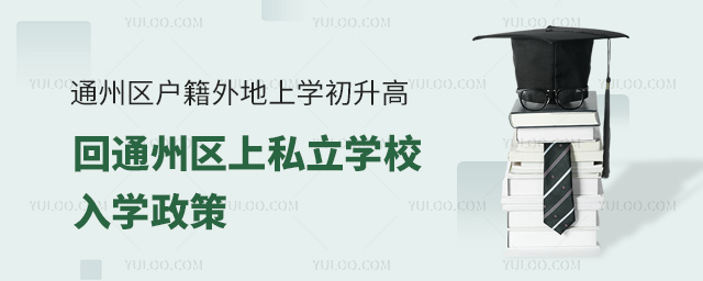 通州区户籍外地上学初升高回通州区上私立学校入学政策