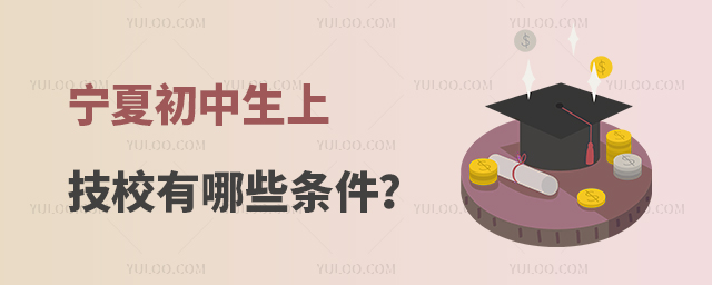 宁夏初中生可以上的技校有哪些条件?
