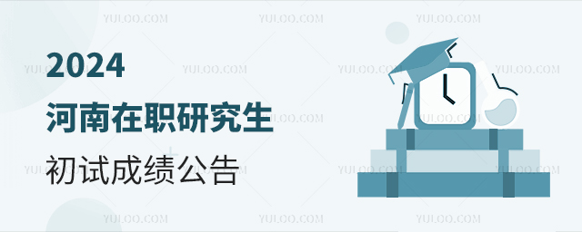 河南2024年在职研究生招生考试初试成绩公布