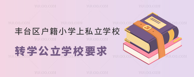 丰台区户籍小学上私立学校转学公立学校要求