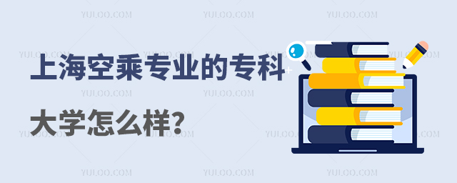上海空乘專業的專科大學怎么樣? 上海空乘專業的專科大學怎么樣?