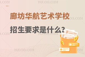 廊坊华航艺术学校招生要求是什么？