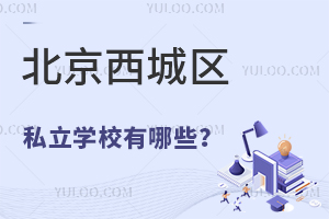 北京西城区私立学校有哪些?2024年名单汇总!