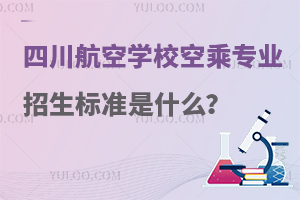 四川航空學校空乘專業(yè)招生標準是什么?