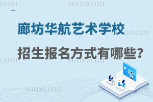 廊坊华航艺术学校招生报名方式有哪些？