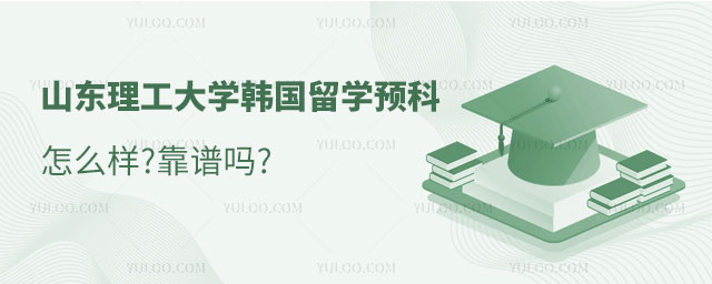 山东理工大学韩国留学预科怎么样?靠谱吗?