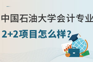 中国石油大学会计专业出国留学2+2项目怎么样？