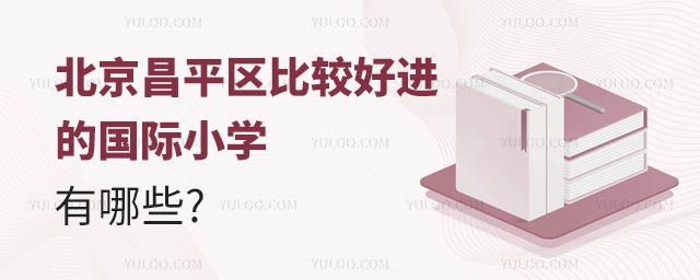 北京昌平区比较好进的国际小学有哪些