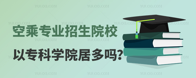 空乘專業招生院校以專科的職業學院居多嗎?