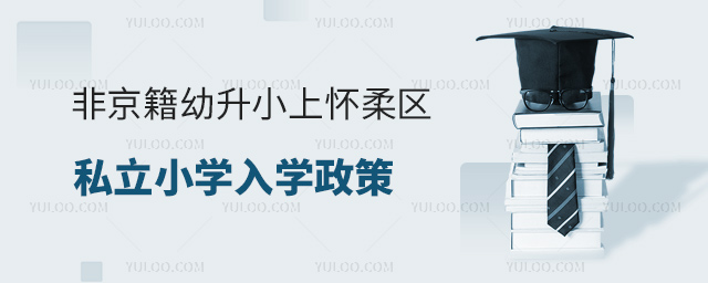 非京籍幼升小上怀柔区私立小学入学政策