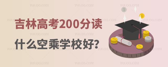 吉林高考200分讀什么空乘學校比較好?