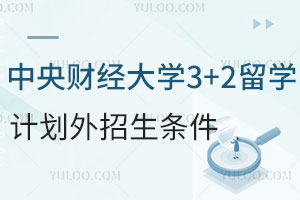 中央财经大学3+2留学计划外招生条件