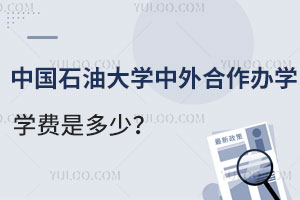 中国石油大学中外合作办学学费是多少？入学条件有哪些？