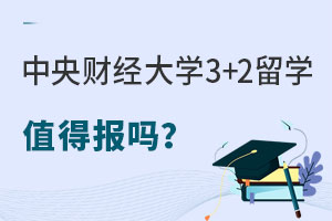 中央财经大学3+2留学项目值得报吗？如何申请？