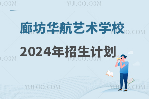 廊坊华航艺术学校2024年招生计划