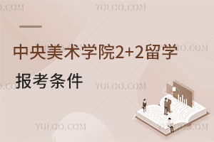 中央美术学院2+2留学国际本科报考条件有哪些？