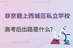 非京籍上西城区私立学校高考后出路是什么