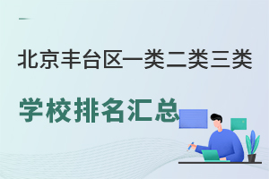 北京丰台区一类二类三类学校排名汇总!2025年入学家庭关注!