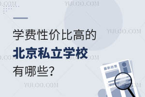 学费性价比高的北京私立学校有哪些?附招生章程