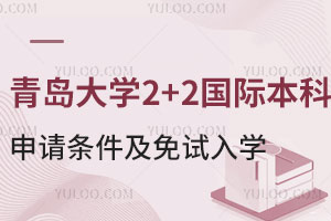 青岛大学2+2国际本科申请条件有哪些？能免试入学吗？