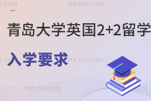 青岛大学英国2+2留学入学要求是什么？