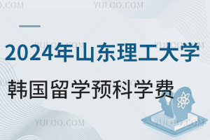 2024年山东理工大学韩国留学预科学费是多少？