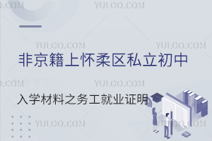非京籍小升初上怀柔区私立初中入学材料之在京务工就业证明篇