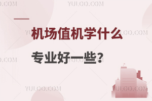 機場值機學什么專業好一些?
